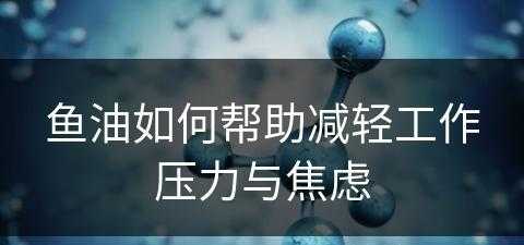 鱼油如何帮助减轻工作压力与焦虑